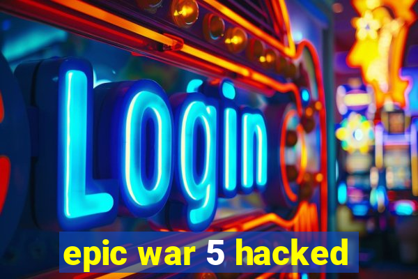 epic war 5 hacked